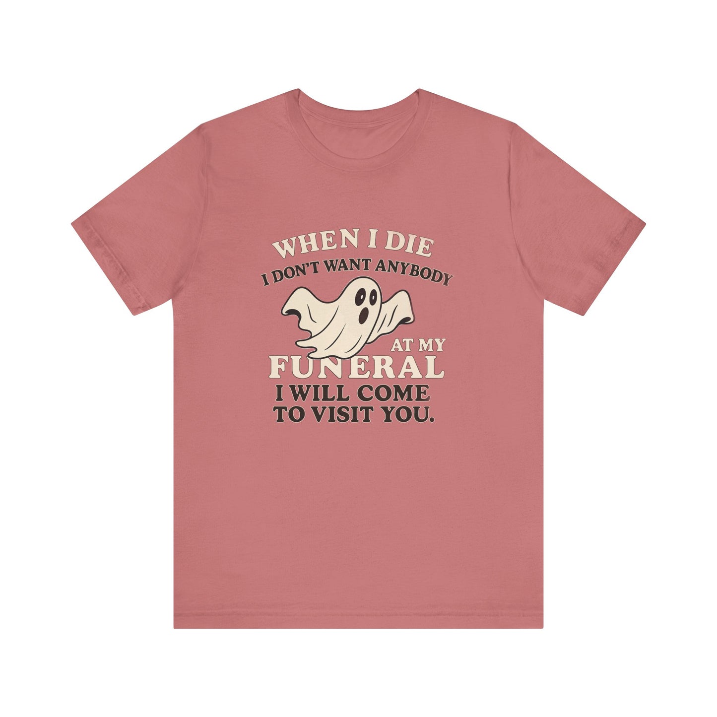 Ghosted-Your-Funeral Tee — “When I Die I Don’t Want Anybody At My Funeral I Will Come To Visit You”