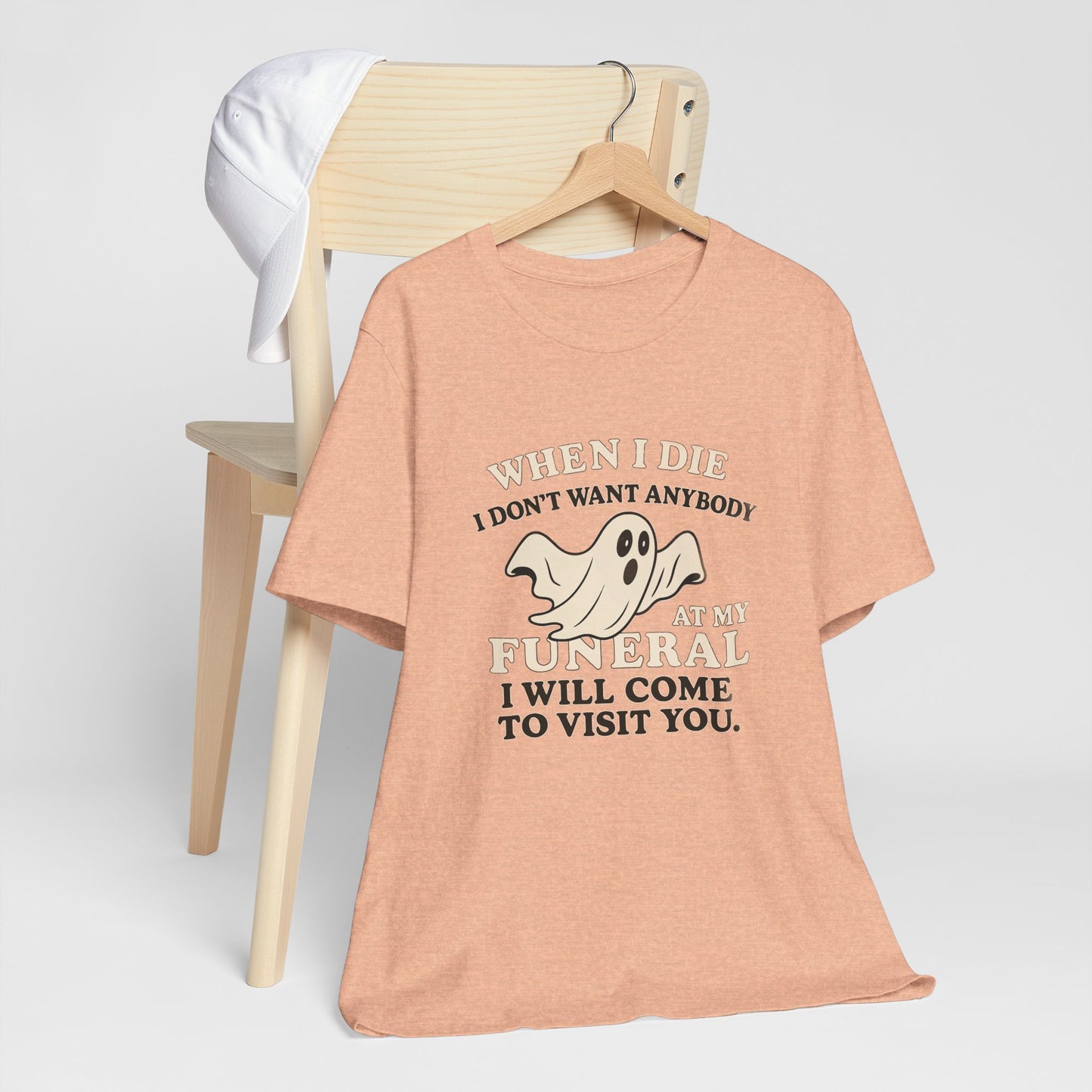 Ghosted-Your-Funeral Tee — “When I Die I Don’t Want Anybody At My Funeral I Will Come To Visit You”