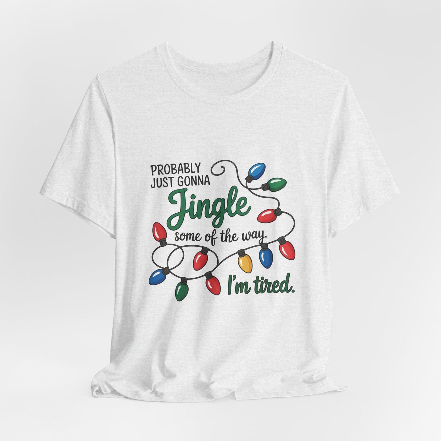 "Probably Just Gonna Jingle Some of the Way, I'm Tired" Christmas Light T-Shirt