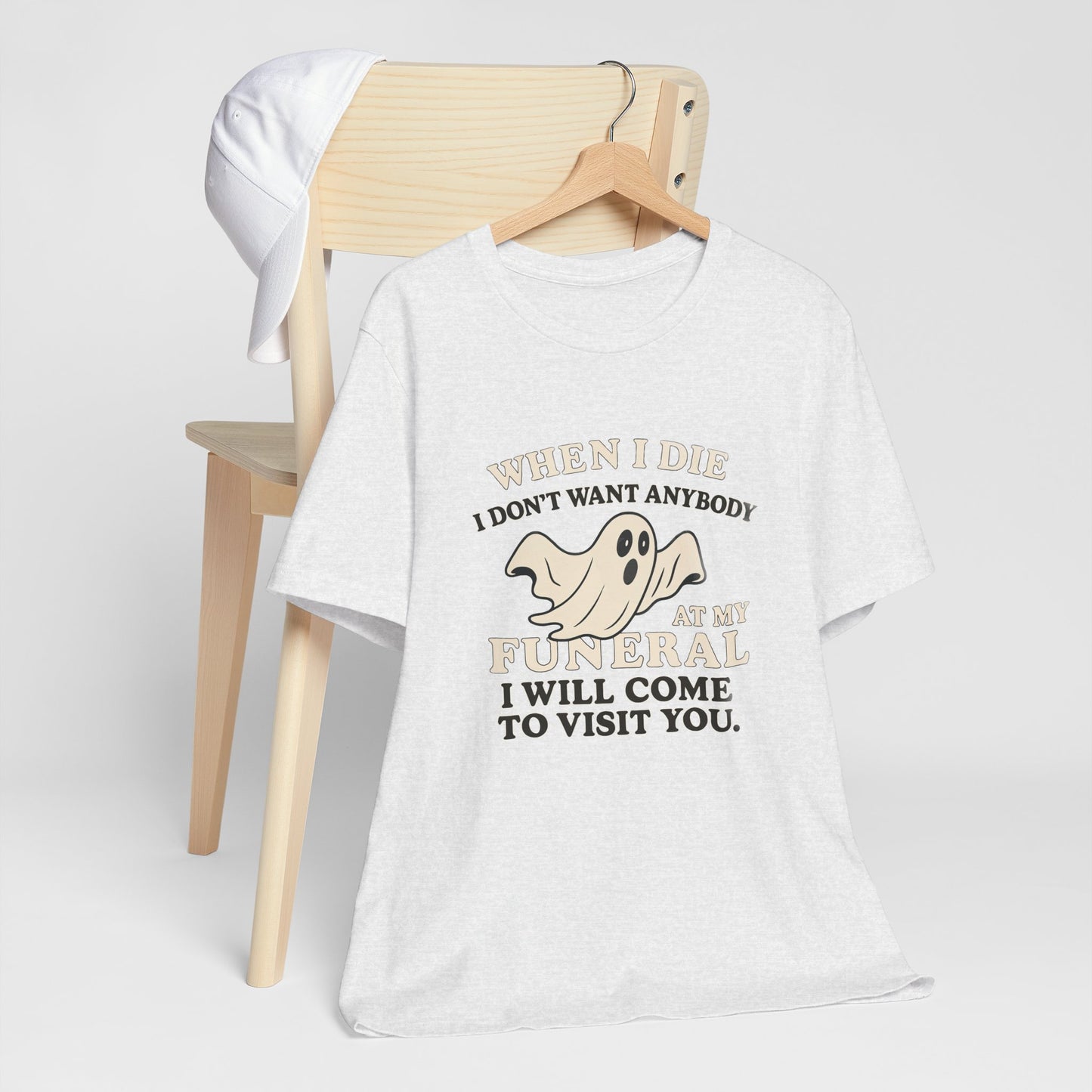 Ghosted-Your-Funeral Tee — “When I Die I Don’t Want Anybody At My Funeral I Will Come To Visit You”