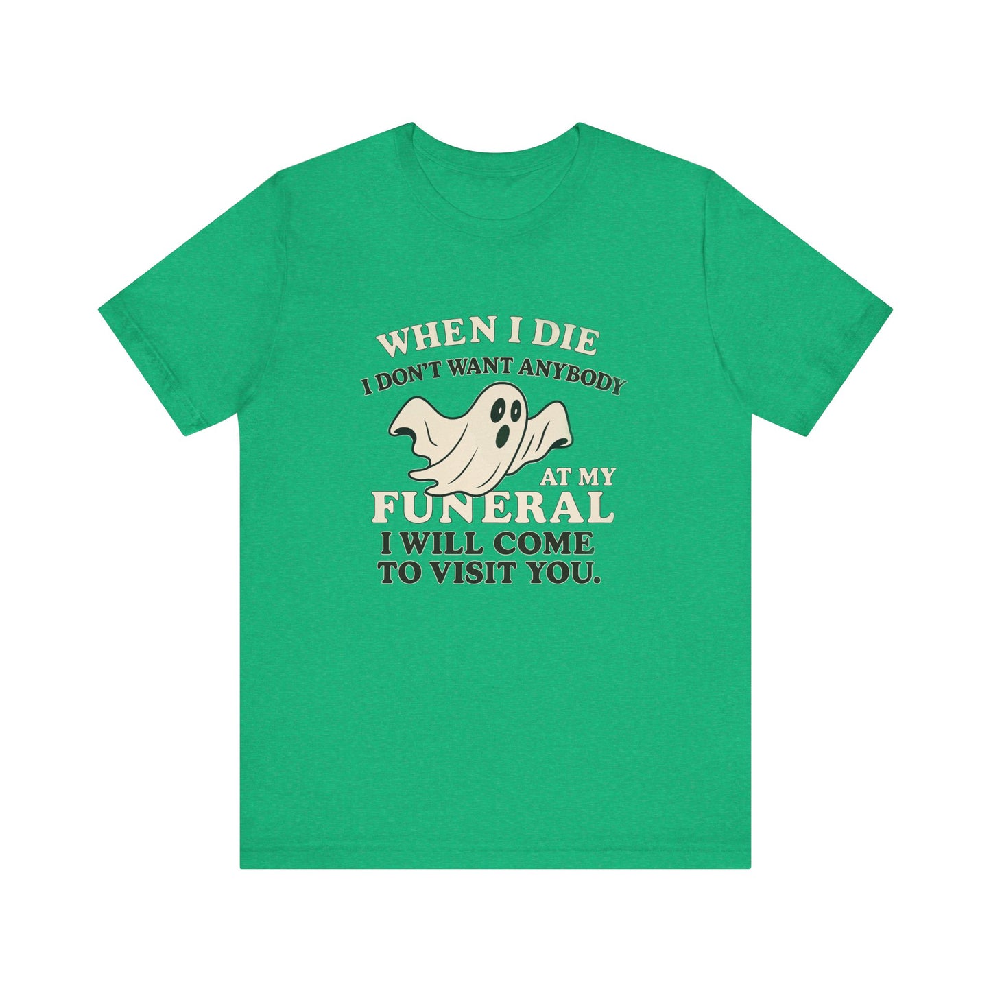 Ghosted-Your-Funeral Tee — “When I Die I Don’t Want Anybody At My Funeral I Will Come To Visit You”