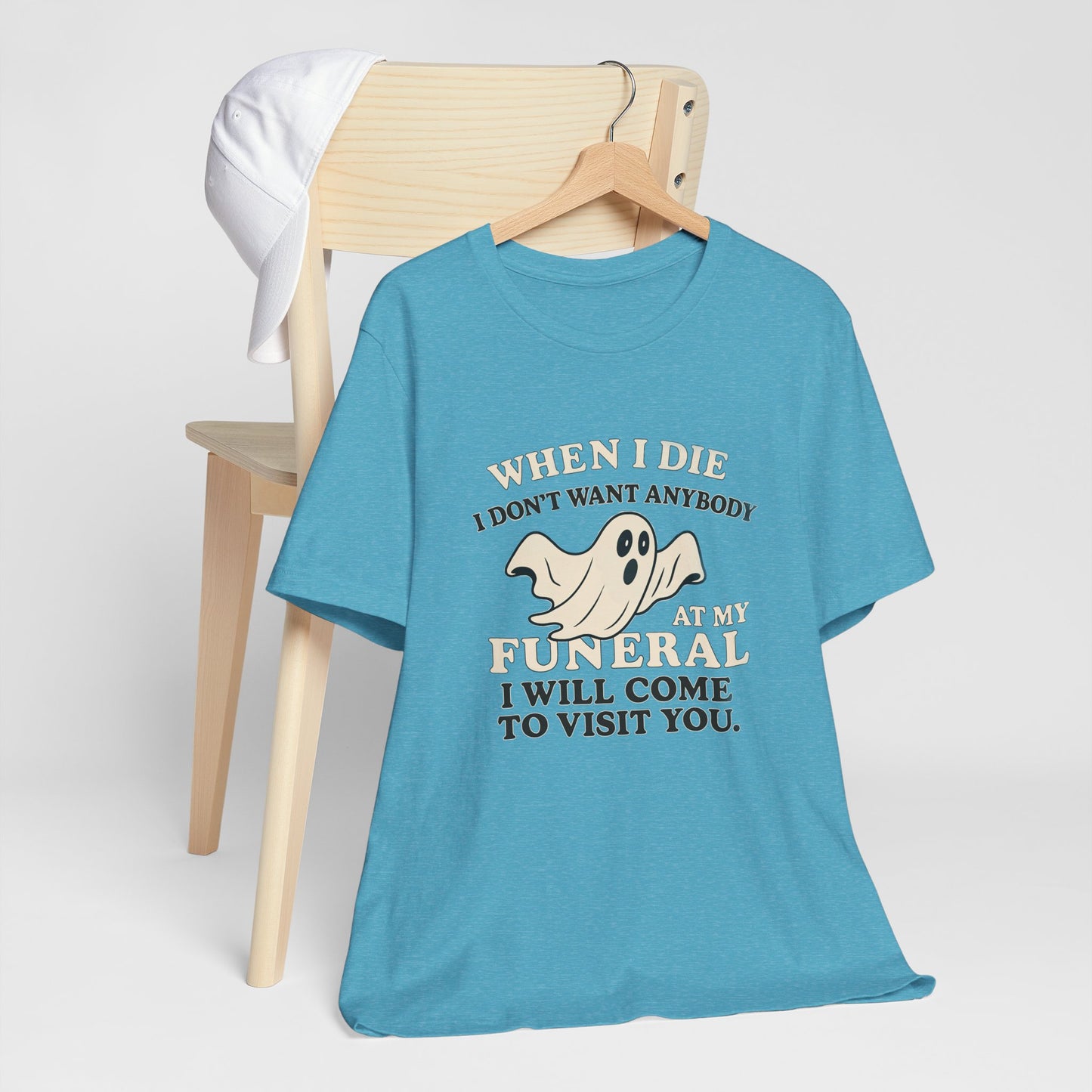Ghosted-Your-Funeral Tee — “When I Die I Don’t Want Anybody At My Funeral I Will Come To Visit You”