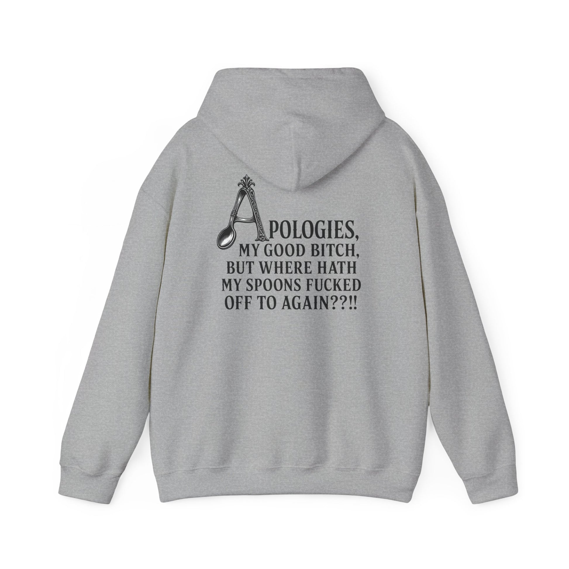 A light grey pullover hoodie shown from the back, featuring a black graphic print with a spoon and the text 'APOLOGIES. MY GOOD BITCH, BUT WHERE HATH MY SPOONS FUCKED OFF TO AGAIN??'.