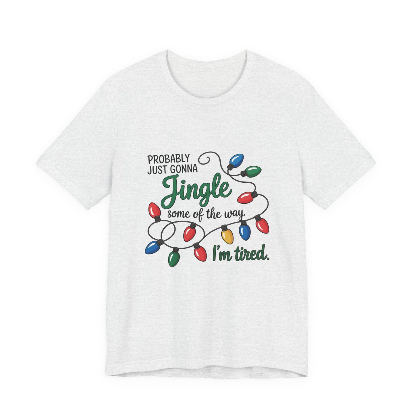"Probably Just Gonna Jingle Some of the Way, I'm Tired" Christmas Light T-Shirt