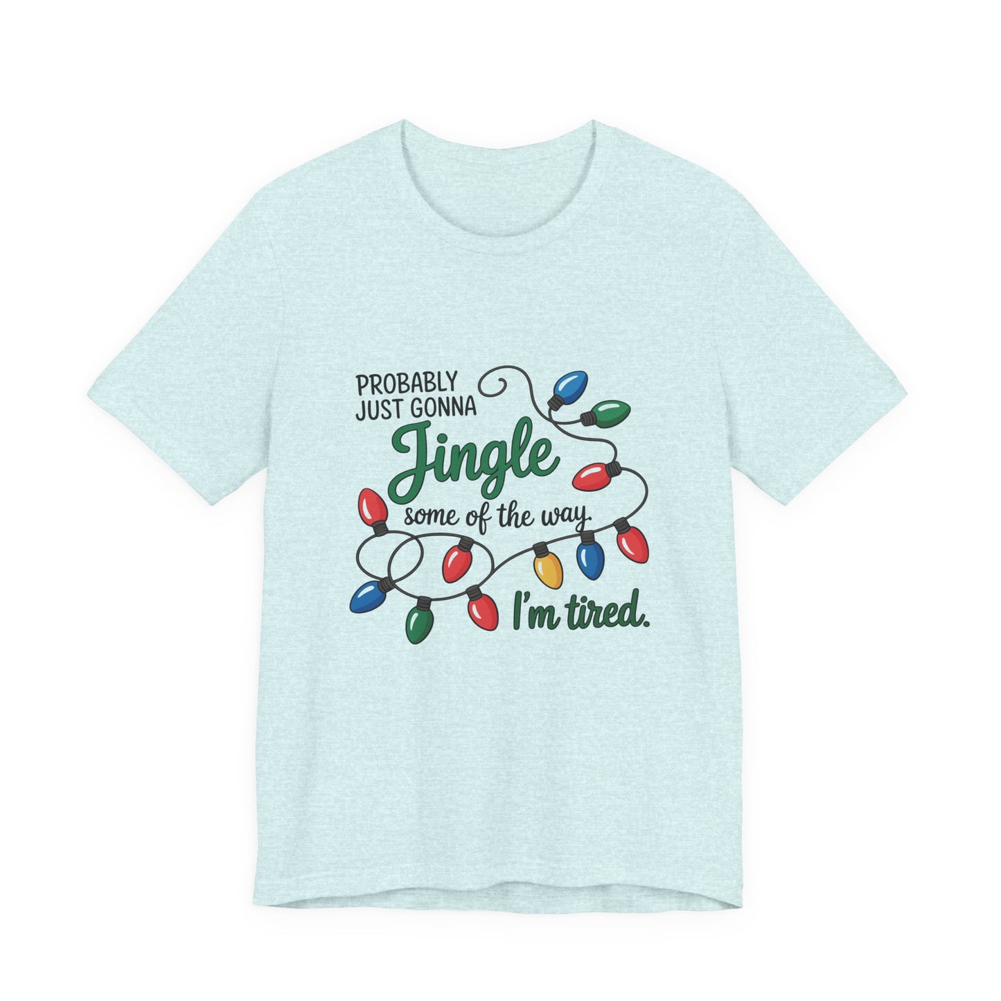 "Probably Just Gonna Jingle Some of the Way, I'm Tired" Christmas Light T-Shirt