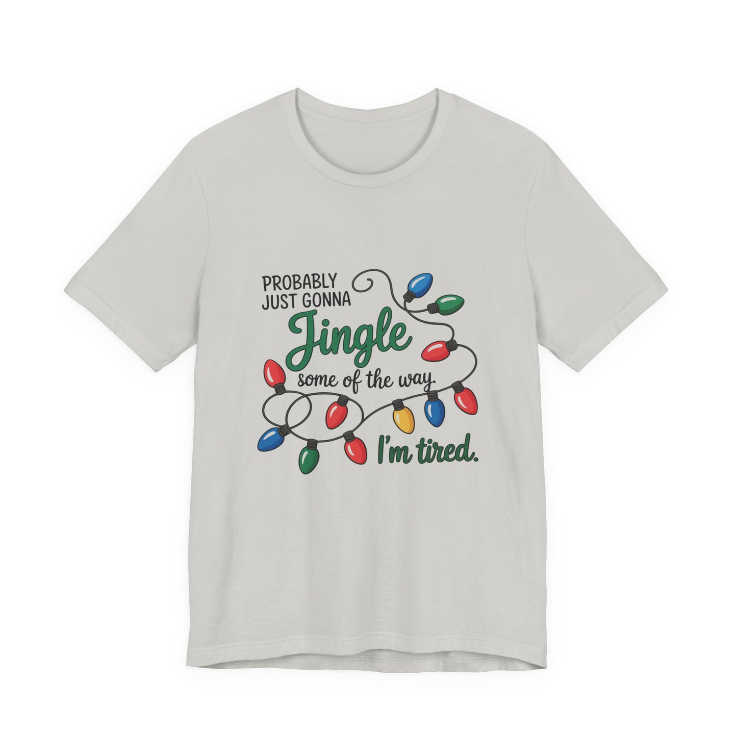 "Probably Just Gonna Jingle Some of the Way, I'm Tired" Christmas Light T-Shirt