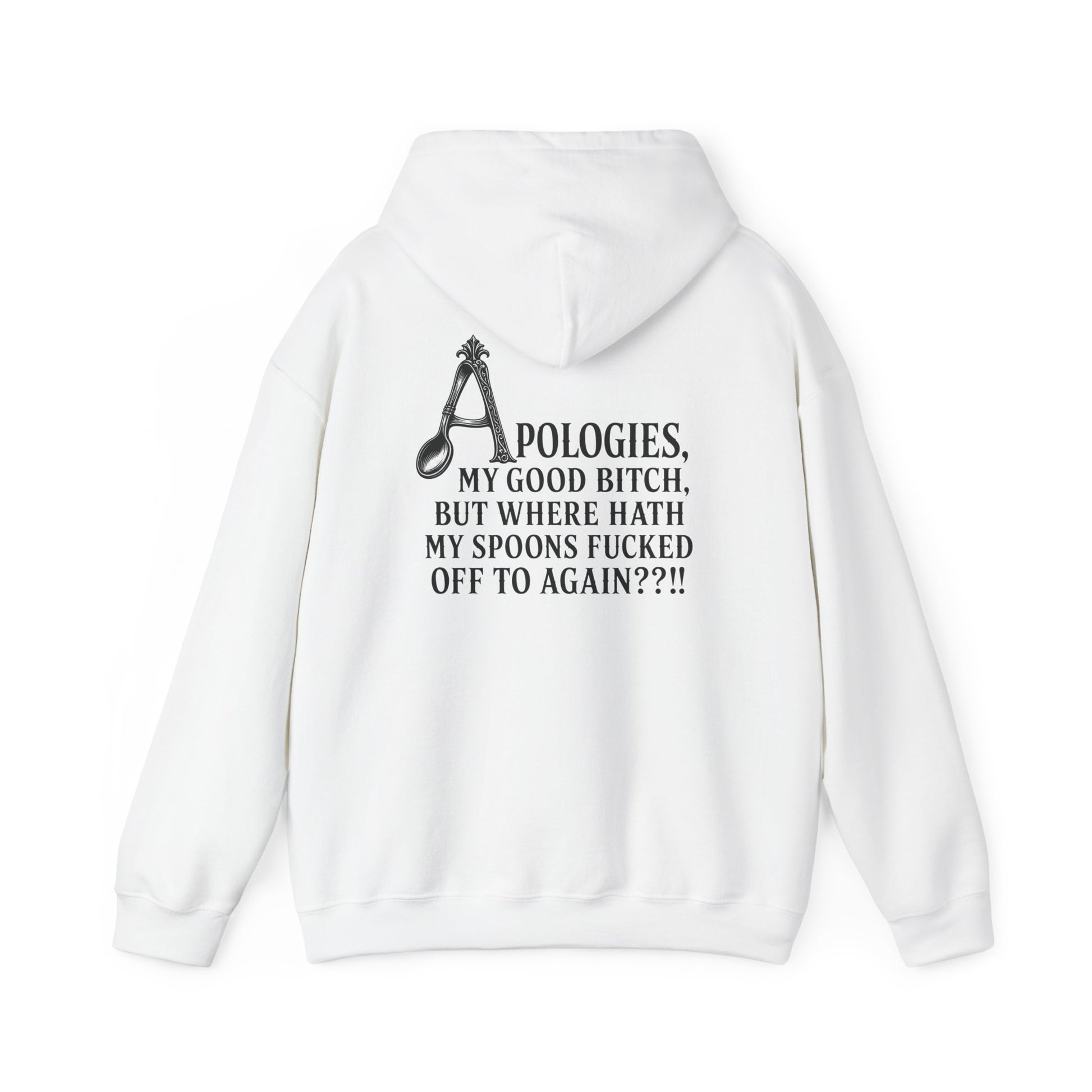 A white pullover hoodie shown from the back, featuring a black graphic print with a spoon and the text 'APOLOGIES. MY GOOD BITCH, BUT WHERE HATH MY SPOONS FUCKED OFF TO AGAIN??'.