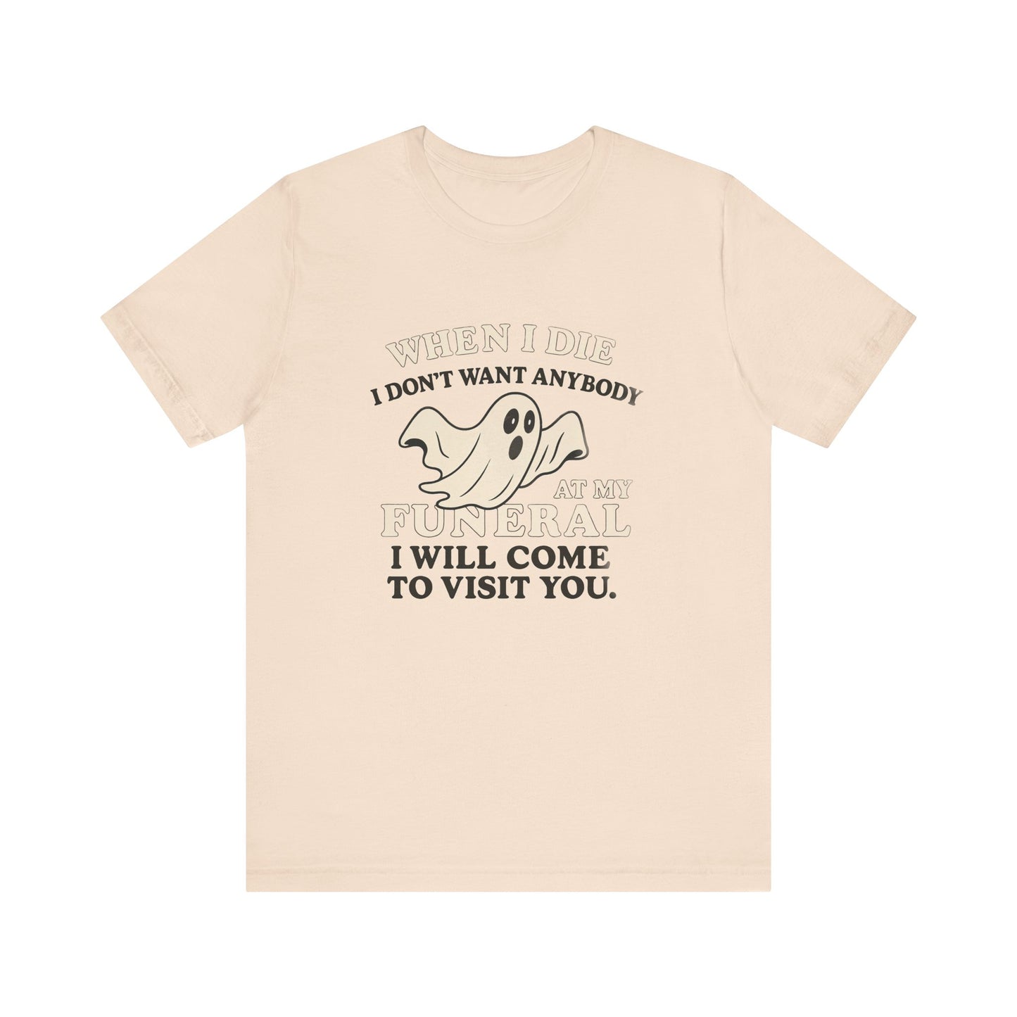 Ghosted-Your-Funeral Tee — “When I Die I Don’t Want Anybody At My Funeral I Will Come To Visit You”