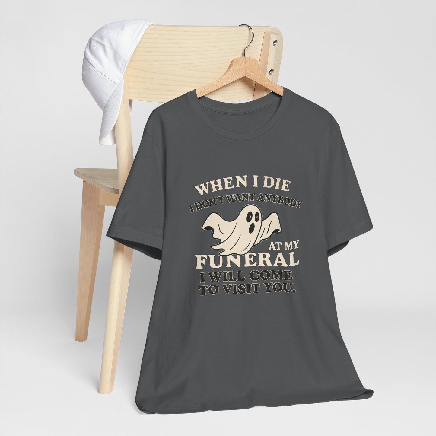 Ghosted-Your-Funeral Tee — “When I Die I Don’t Want Anybody At My Funeral I Will Come To Visit You”