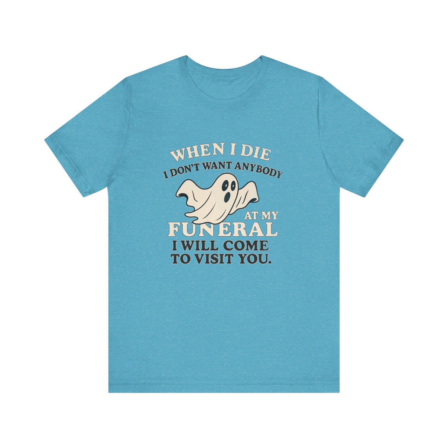 Ghosted-Your-Funeral Tee — “When I Die I Don’t Want Anybody At My Funeral I Will Come To Visit You”