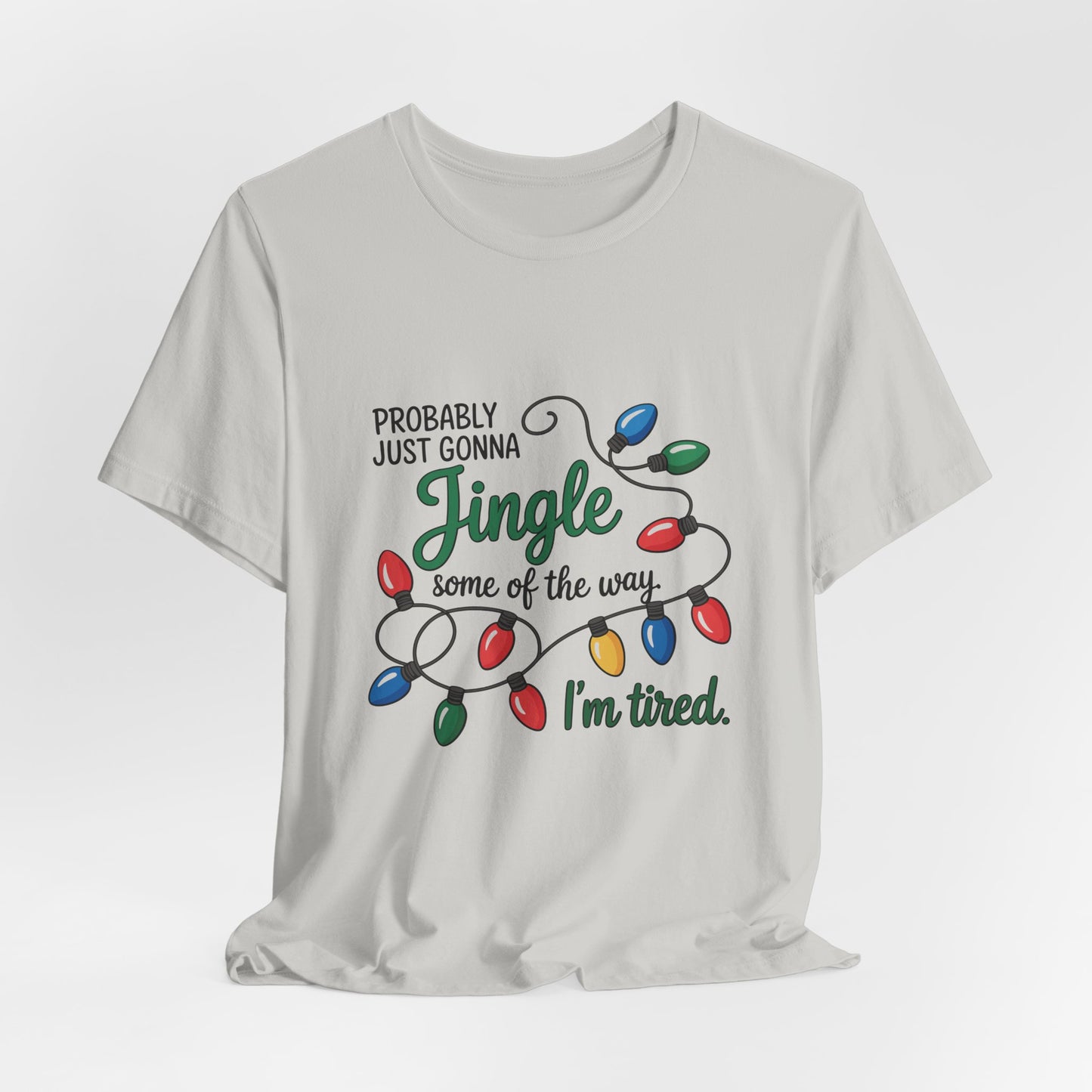 "Probably Just Gonna Jingle Some of the Way, I'm Tired" Christmas Light T-Shirt