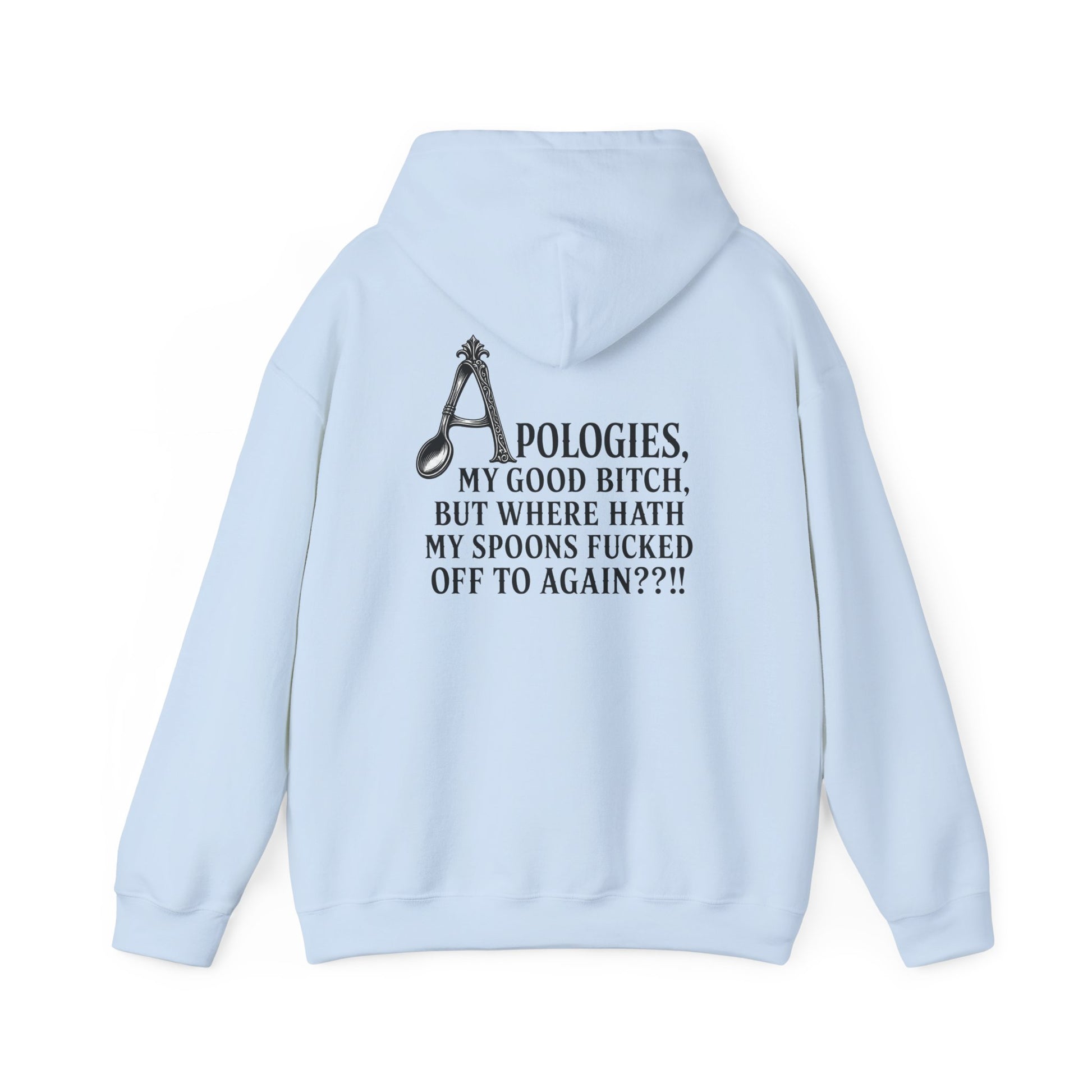 A light blue pullover hoodie shown from the back, featuring a black graphic print of a noose and the text 'APOLOGIES. MY GOOD BITCH, BUT WHERE HATH MY SPOONS FUCKED OFF TO AGAIN??'.