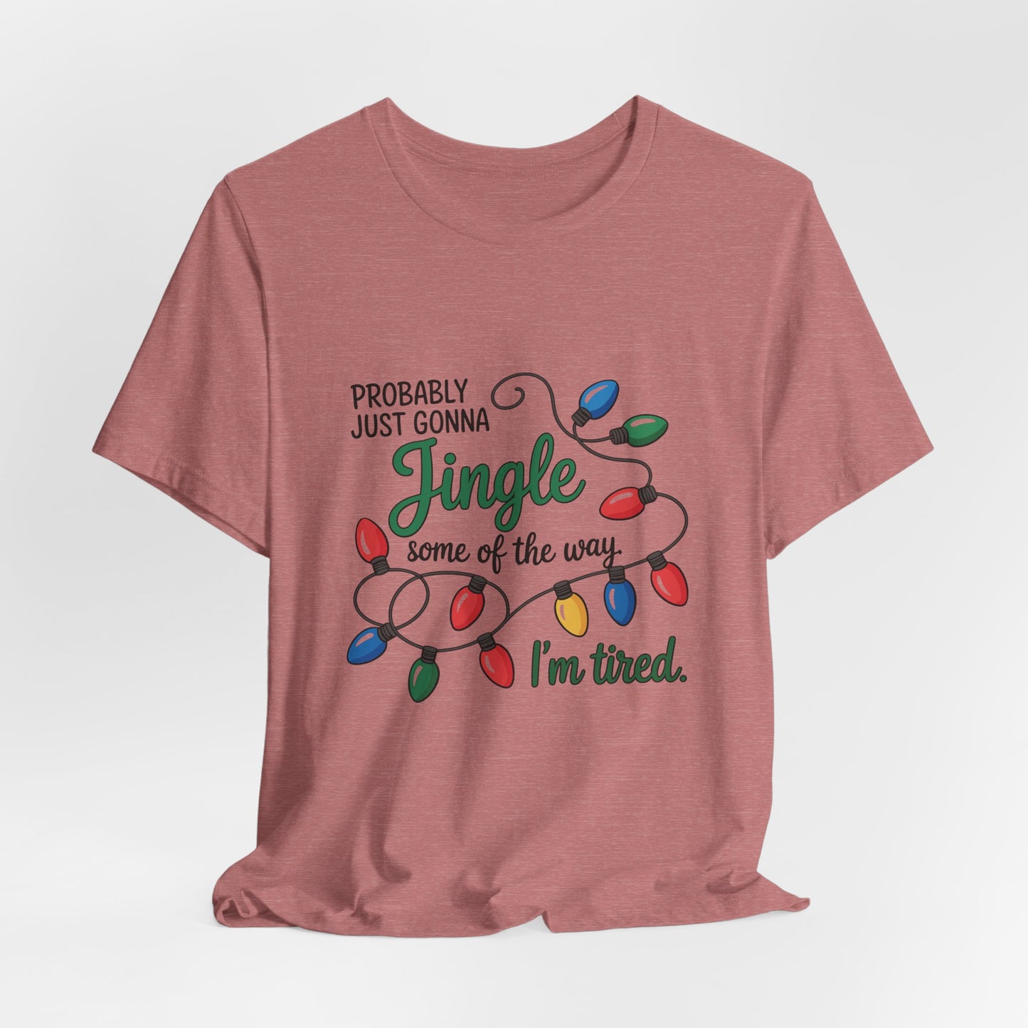 "Probably Just Gonna Jingle Some of the Way, I'm Tired" Christmas Light T-Shirt