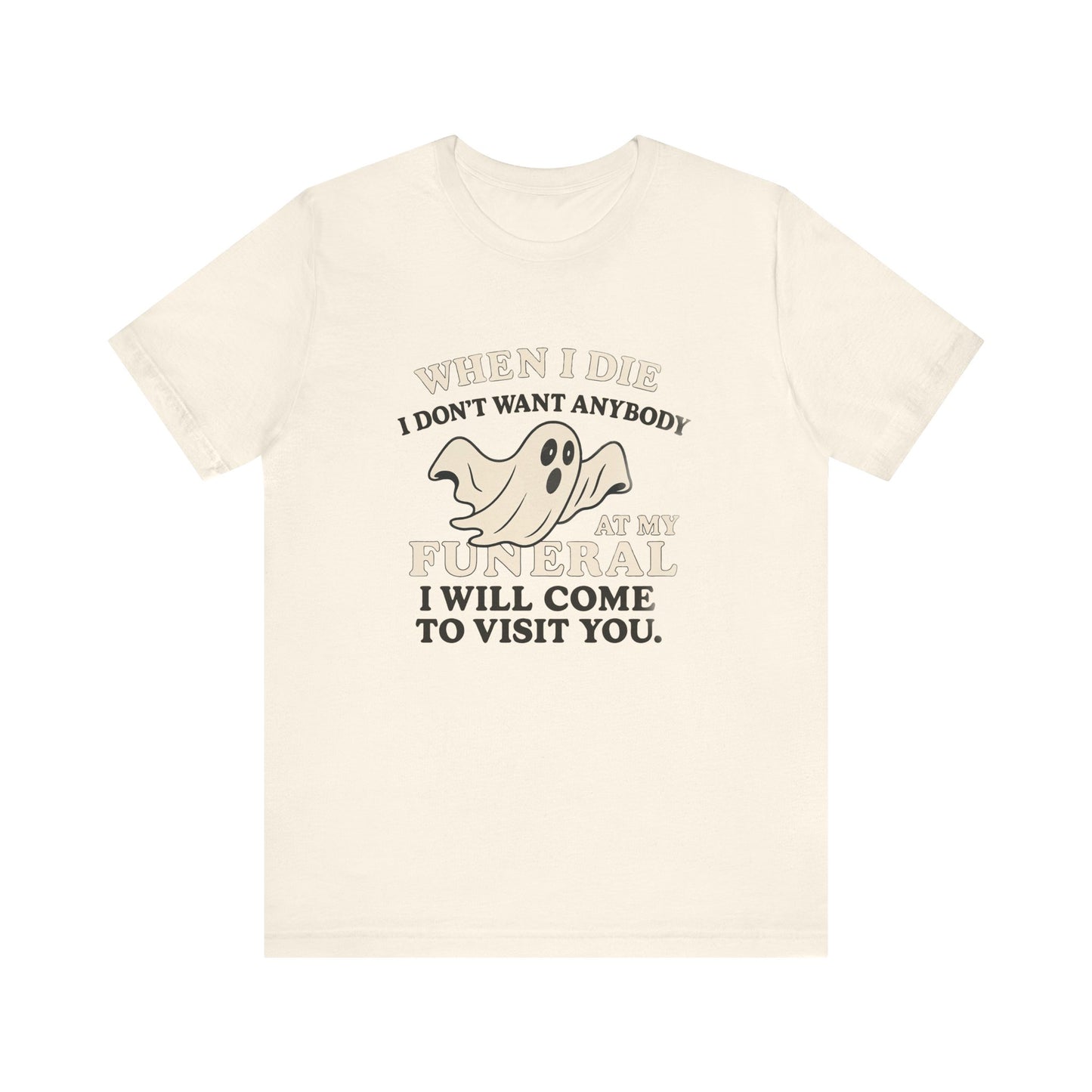 Ghosted-Your-Funeral Tee — “When I Die I Don’t Want Anybody At My Funeral I Will Come To Visit You”