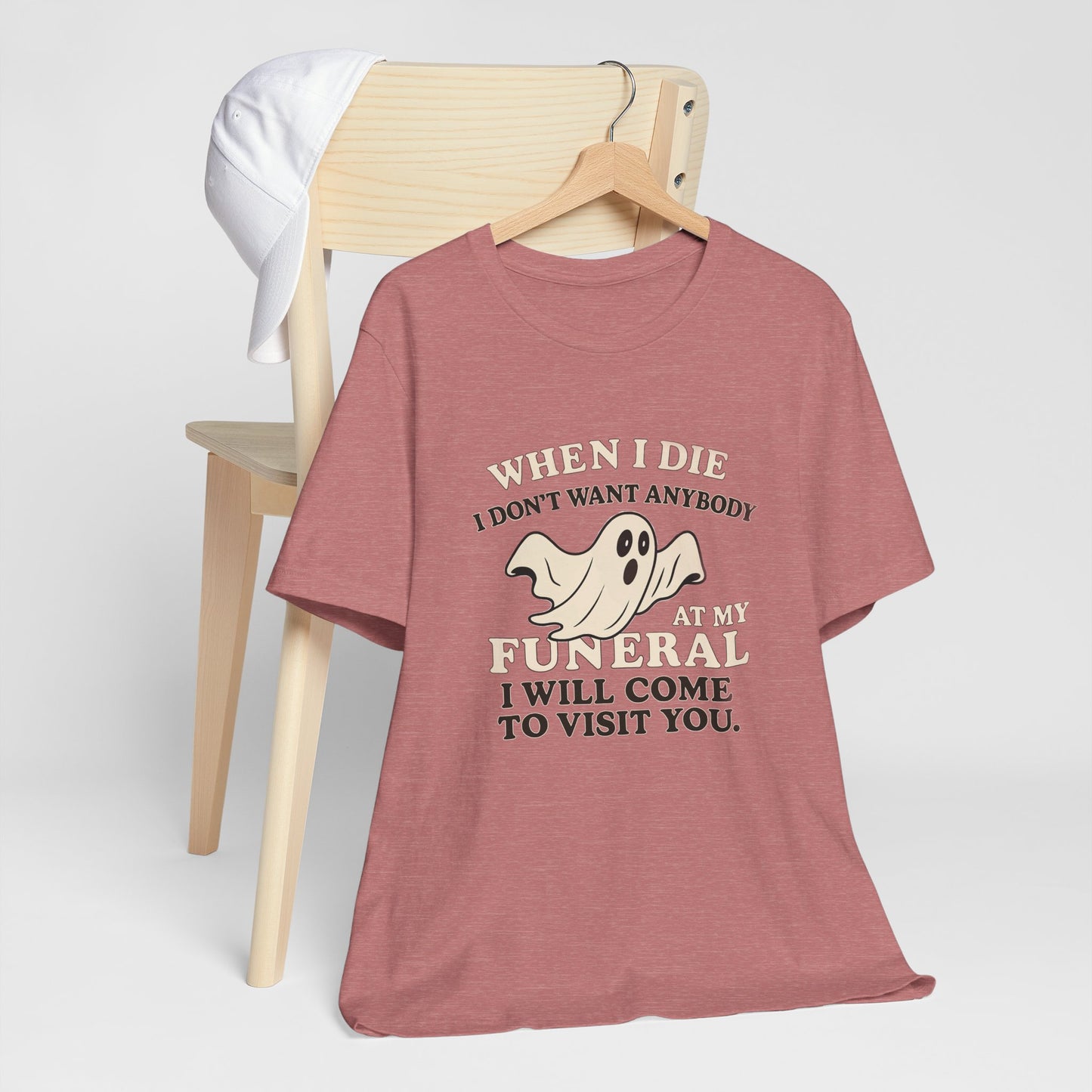 Ghosted-Your-Funeral Tee — “When I Die I Don’t Want Anybody At My Funeral I Will Come To Visit You”