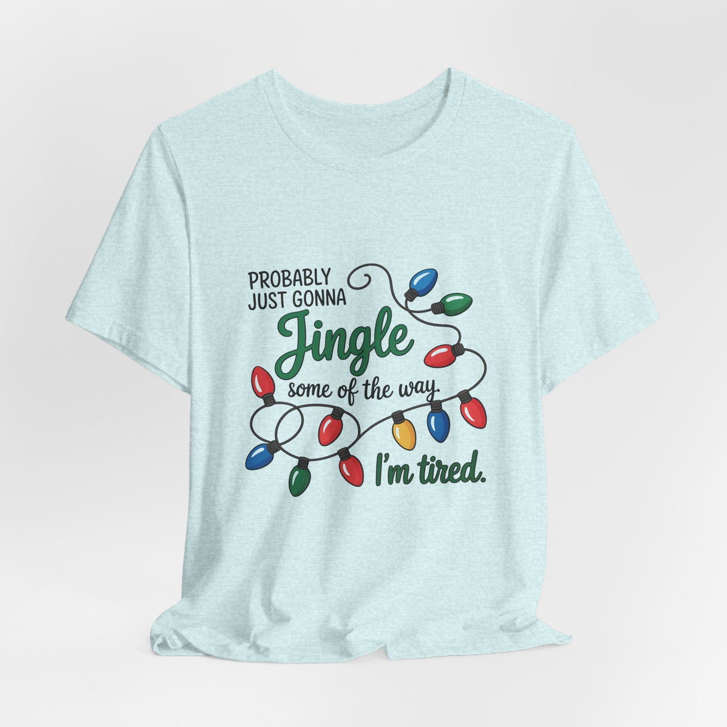 "Probably Just Gonna Jingle Some of the Way, I'm Tired" Christmas Light T-Shirt