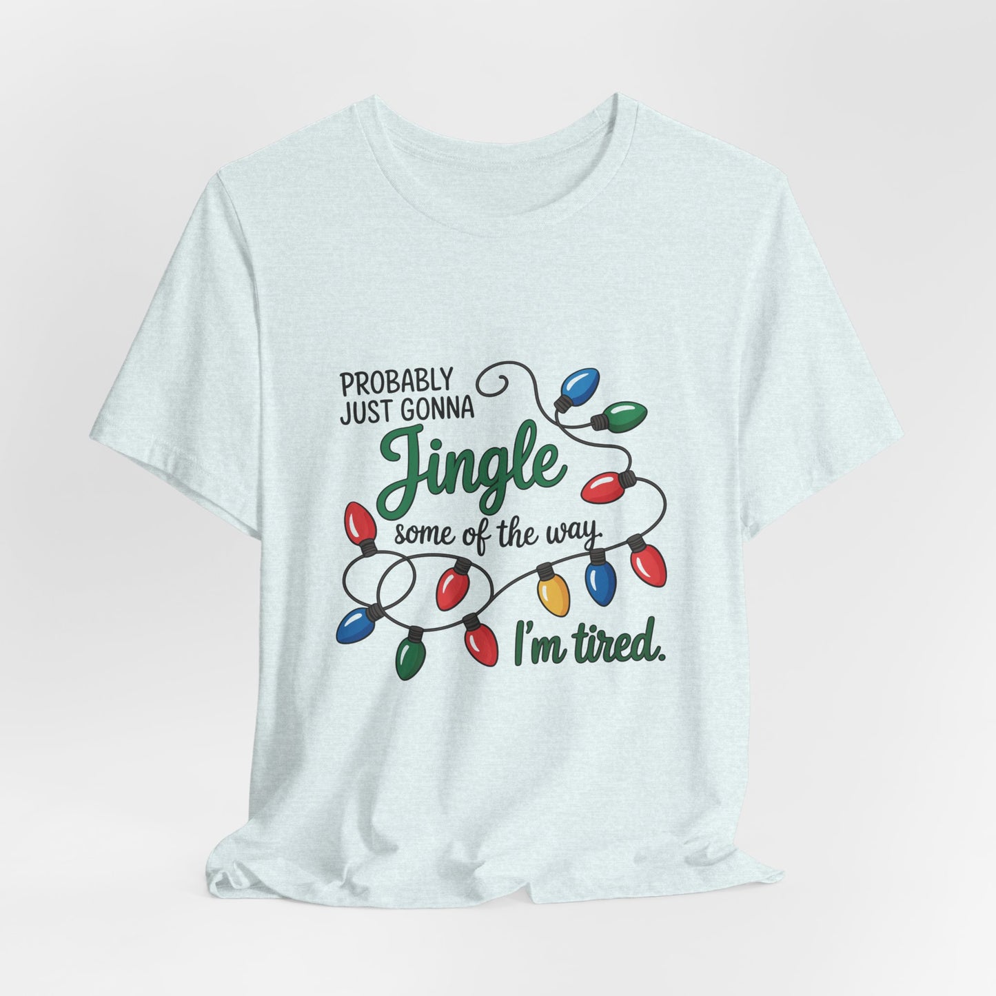 "Probably Just Gonna Jingle Some of the Way, I'm Tired" Christmas Light T-Shirt