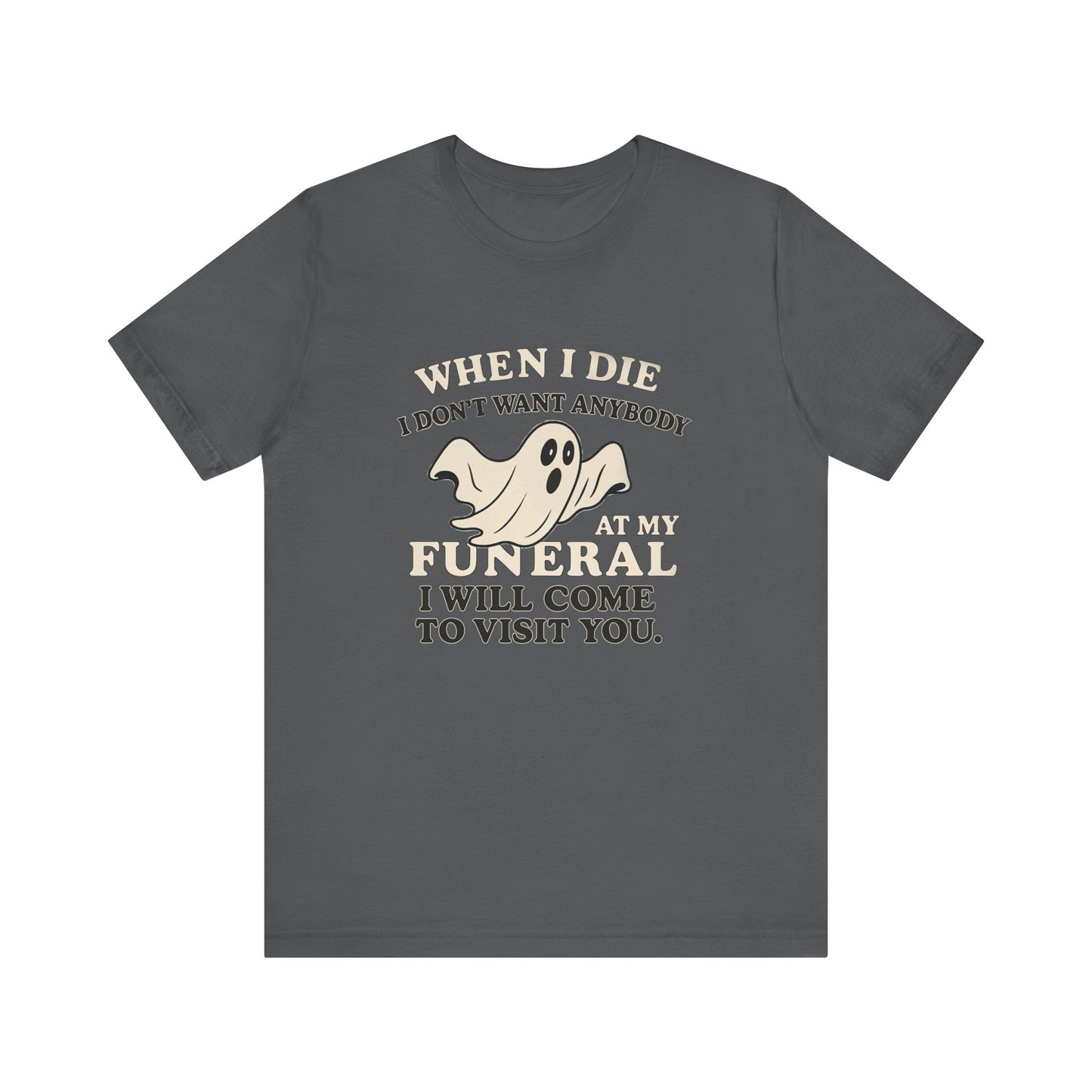 Ghosted-Your-Funeral Tee — “When I Die I Don’t Want Anybody At My Funeral I Will Come To Visit You”