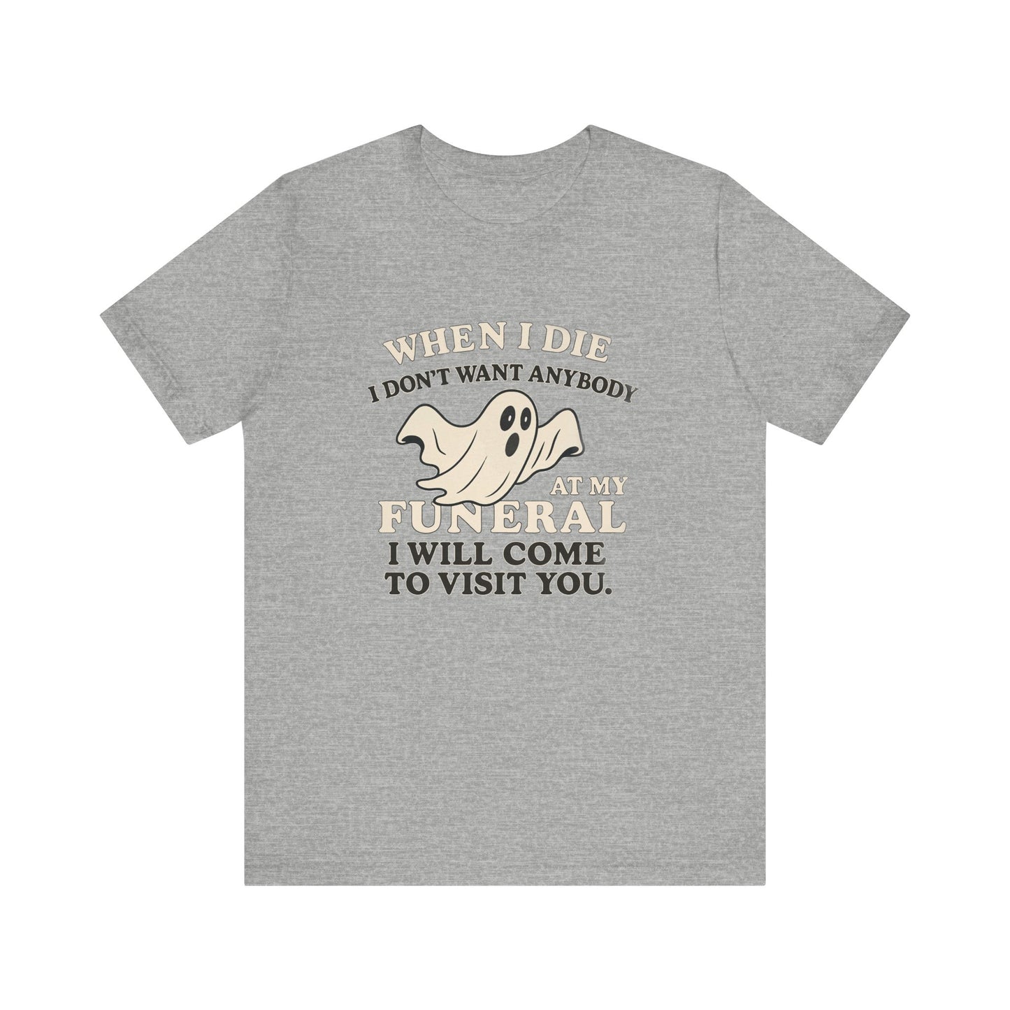 Ghosted-Your-Funeral Tee — “When I Die I Don’t Want Anybody At My Funeral I Will Come To Visit You”