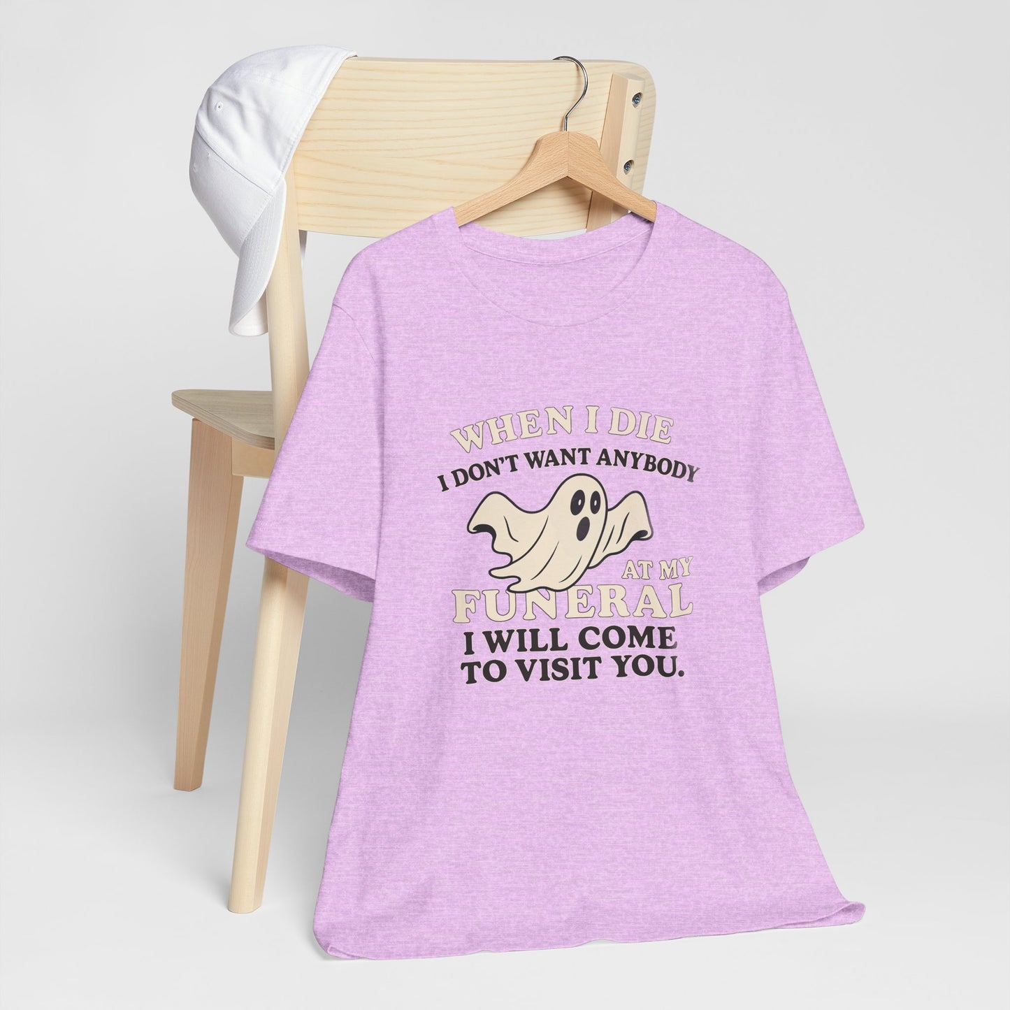 Ghosted-Your-Funeral Tee — “When I Die I Don’t Want Anybody At My Funeral I Will Come To Visit You”