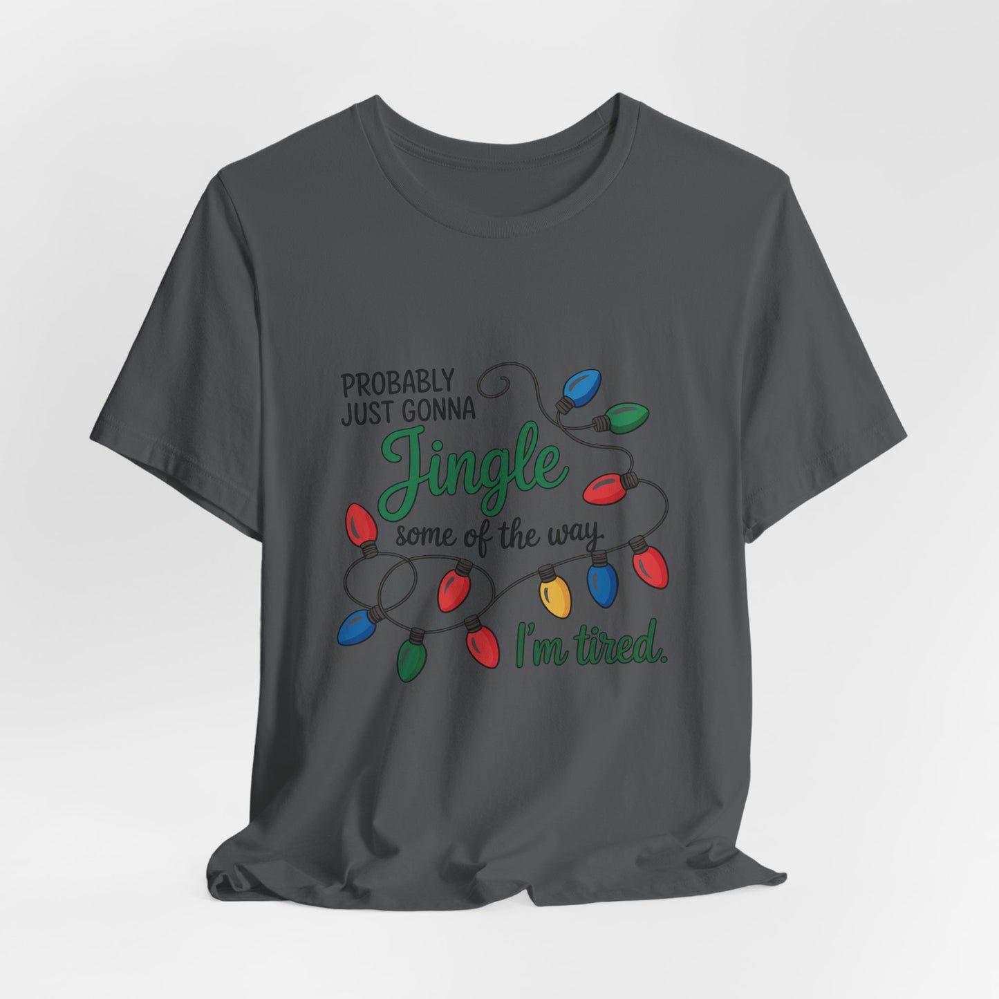 "Probably Just Gonna Jingle Some of the Way, I'm Tired" Christmas Light T-Shirt