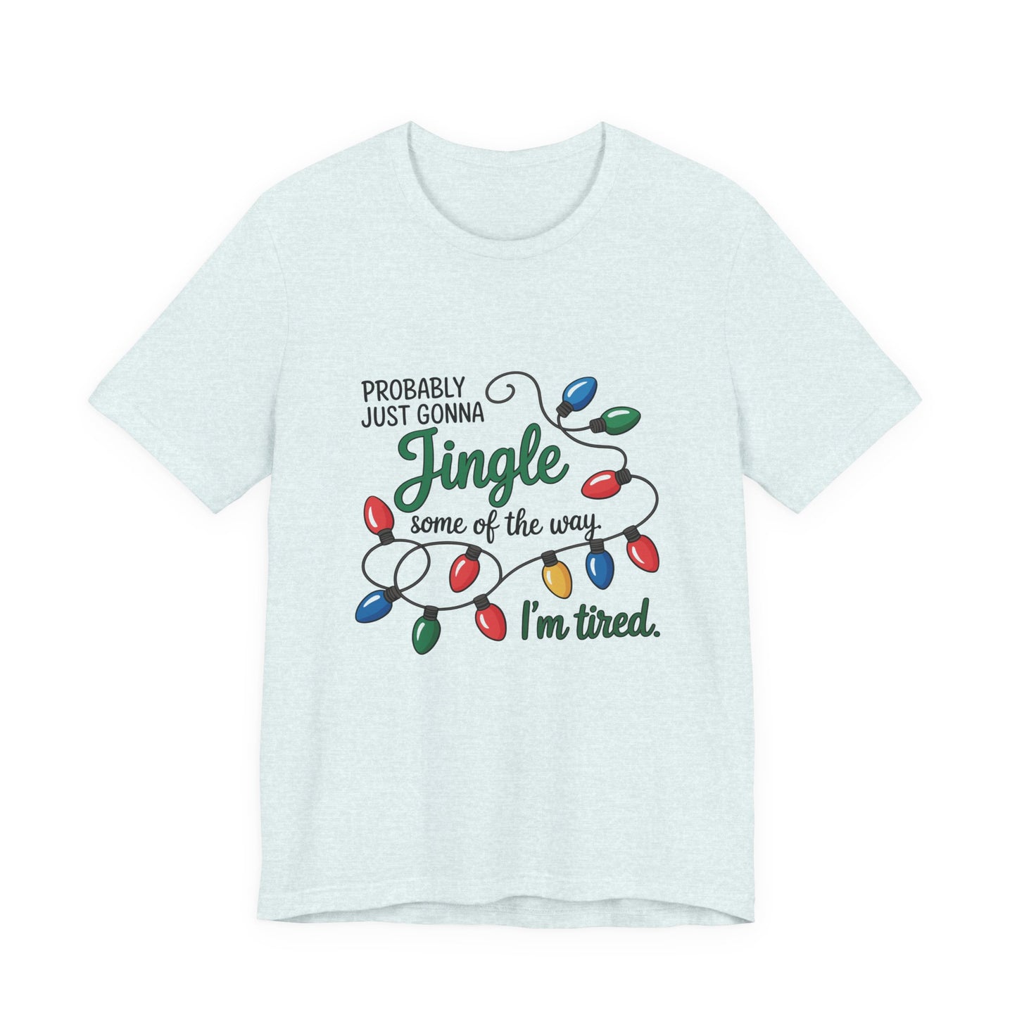 "Probably Just Gonna Jingle Some of the Way, I'm Tired" Christmas Light T-Shirt